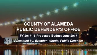 COUNTY OF ALAMEDA  PUBLIC DEFENDERS OFFICE  FY 2017-18 Proposed Budget June 2017  Presented by: