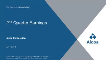 2 nd Quarter Earnings  Alcoa Corporation  July 18, 2018 Update 7/19/18: This presentation