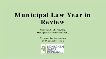 Municipal Law Year in  Review  Christian S. Chorba, Esq.  Monaghan Safar Ducham PLLC  Verm ont Bar