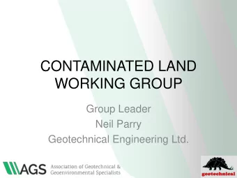 CONTAMINATED LAND  WORKING GROUP  Group Leader  Neil Parry  Geotechnical Engineering Ltd.  Meetings