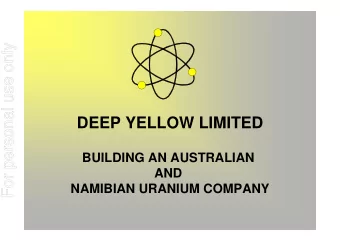 DEEP YELLOW LIMITED  BUILDING AN AUSTRALIAN  AND  NAMIBIAN URANIUM COMPANY  DISCLAIMER  For