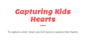 Capturing Kids  Hearts  To capture a kids mind, you first have to capture their hearts.  Why