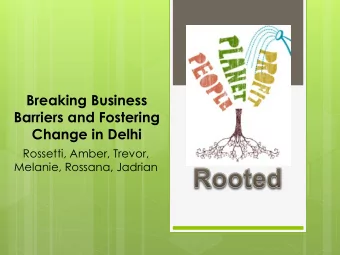 Barriers and Fostering  Change in Delhi  Rossetti, Amber, Trevor,  Melanie, Rossana, Jadrian