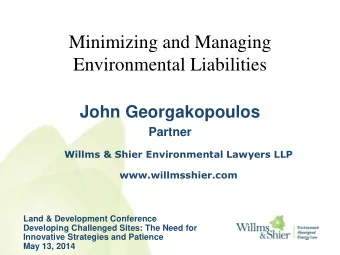 Minimizing and Managing  Environmental Liabilities  John Georgakopoulos  Partner  Willms &amp;