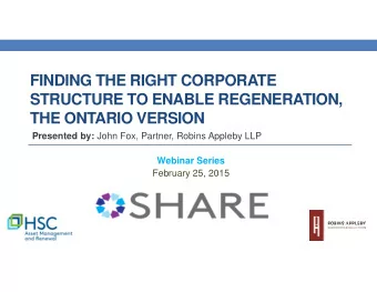 FINDING THE RIGHT CORPORATE  STRUCTURE TO ENABLE REGENERATION,  THE ONTARIO VERSION Presented by: