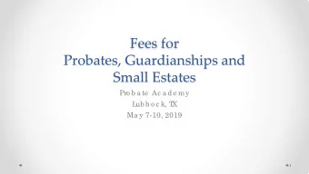 Fees for  Probates, Guardianships and  Small Estates  Pro b a te  Ac a de my  L  ub b o c k, T  X