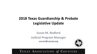 2018 Texas Guardianship &amp; Probate  Legislative Update  Susan M. Redford  Judicial Program