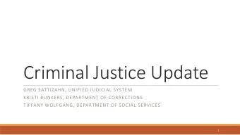 Criminal Justice Update  GREG SATTIZAHN, UNIFIED JUDICIAL SYSTEM  KRISTI BUNKERS, DEPARTMENT OF