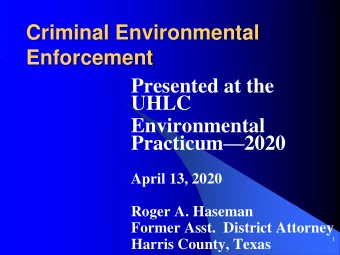 Enforcement  Presented at the  UHLC  Environmental Practicum  2020  April 13, 2020  Roger A.