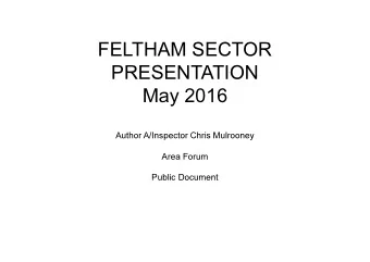 FELTHAM SECTOR  PRESENTATION  May 2016  Author A/Inspector Chris Mulrooney  Area Forum  Public