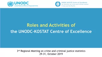 Roles and Activities of  the UNODC-KOSTAT Centre of Excellence 3 rd Regional Meeting on crime and