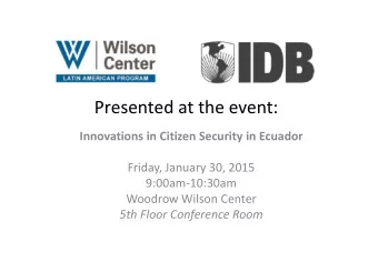 Presented at the event: Innovations in Citizen Security in Ecuador  Friday, January 30, 2015
