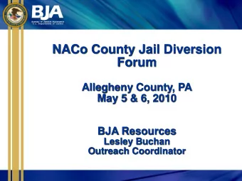 NACo County Jail Diversion  Forum  Allegheny County, PA  May 5 &amp; 6, 2010  BJA Resources  Lesley