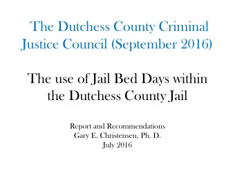 The Dutchess County Criminal  Justice Council (September 2016)  The use of Jail Bed Days within