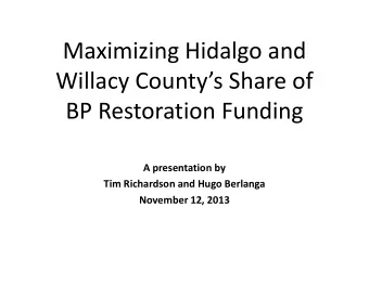 Maximizing Hidalgo and  Willacy Countys Share of  BP Restoration Funding  A presentation by  Tim