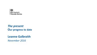 The present O ur progress to date  Leanne Galbraith  November 2016  An ambitious change programme