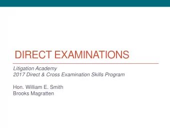 DIRECT EXAMINATIONS  Litigation Academy  2017 Direct &amp; Cross Examination Skills Program  Hon.