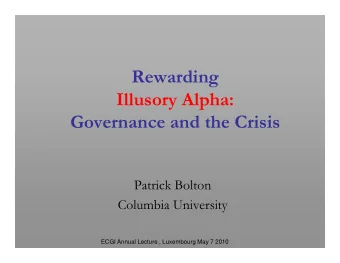 Rewarding  Rewarding  Illusory Alpha:  Governance and the Crisis  P  Patrick Bolton  i k B l