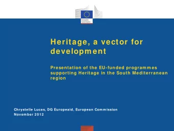 Heritage, a vector for  developm ent  Presentation of the EU-funded program m es  supporting