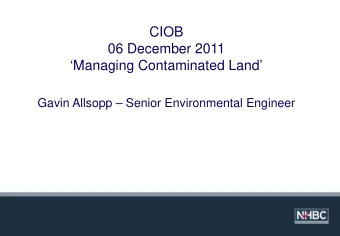 CIOB  06 December 2011  Managing Contaminated Land  Gavin Allsopp  Senior Environmental