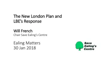 The New London Plan and  LBEs Response  Will  ill French  Chair Save Ealings Centre  Ealing