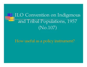 ILO Convention on Indigenous  and Tribal Populations, 1957  (No.107)  How useful as a policy