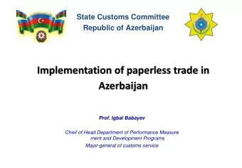 Implementation of paperless trade in  Azerbaijan  Prof. Igbal Babayev  Chief of Head Department of