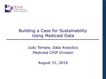 Building a Case for Sustainability  Using Medicaid Data  Judy Temple, Data Analytics  Medicaid CHIP