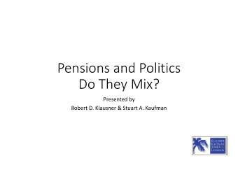 Pensions and Politics Do They Mix? Presented by Robert D. Klausner &amp; Stuart A. Kaufman The