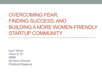 OVERCOMING FEAR,  FINDING SUCCESS, AND  BUILDING A MORE WOMEN-FRIENDLY  STARTUP COMMUNITY  Lynn