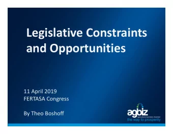 Legislative Constraints  and Opportunities  11 April 2019  FERTASA Congress  By Theo Boshoff  For