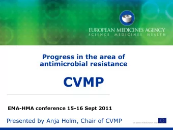 CVMP  EMA-HMA conference 15-16 Sept 2011  Presented by Anja Holm, Chair of CVMP  An agency of the