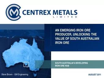 AN EMERGING IRON ORE  PRODUCER, UNLOCKING THE  VALUE OF SOUTH AUSTRALIAN  IRON ORE SOUTH