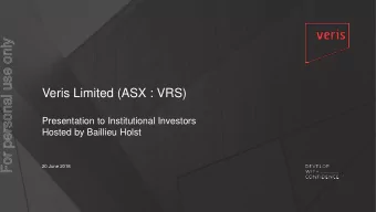 For personal use only  Veris Limited (ASX : VRS)  Presentation to Institutional Investors  Hosted