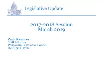 2017-2018 Session  March 2019  Zach Ramirez  Staff Attorney  Wisconsin Legislative Council  (608)