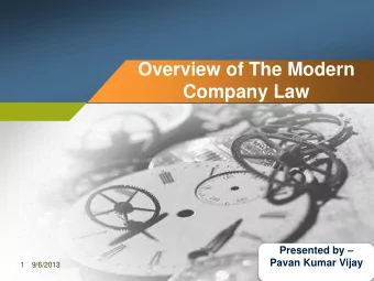 Overview of The Modern  Company Law Presented by   Pavan Kumar Vijay  1  9/6/2013 In a time