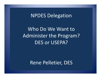 NPDES Delegation  Who Do We Want to  Administer the Program?  DES or USEPA?  Rene Pelletier, DES