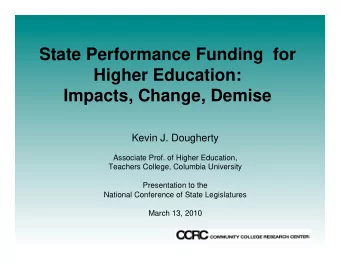 State Performance Funding  for  Higher Education:  Impacts, Change, Demise Kevin J. Dougherty