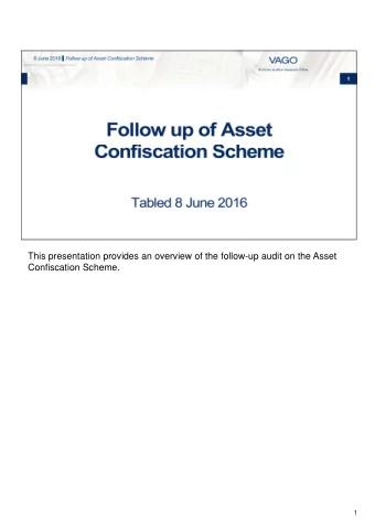 This presentation provides an overview of the follow-up audit on the Asset  Confiscation Scheme.  1