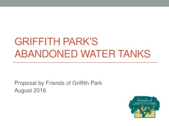 GRIFFITH PARKS  ABANDONED WATER TANKS  Proposal by Friends of Griffith Park  August 2016