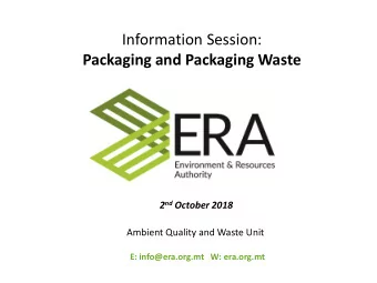 Packaging and Packaging Waste 2 nd October 2018  Ambient Quality and Waste Unit  E: info@era.org.mt