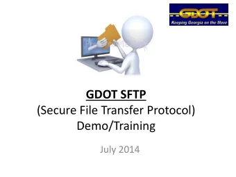 (Secure File Transfer Protocol)  Demo/Training  July 2014  GDOT SFTP  Replaces existing GDOT