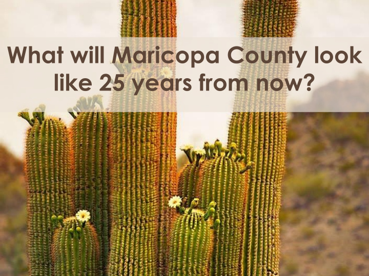 what will maricopa county look like 25 years from now the