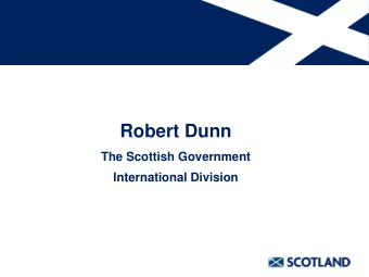 Robert Dunn  The Scottish Government  International Division  Some key dates  1997: Labour Party