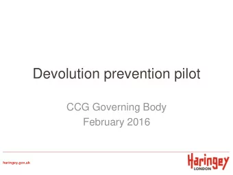 Devolution prevention pilot  CCG Governing Body  February 2016  haringey.gov.uk  National context