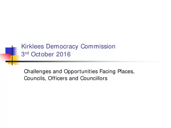 Kirklees Democracy Commission 3 rd October 2016  Challenges and Opportunities Facing Places,