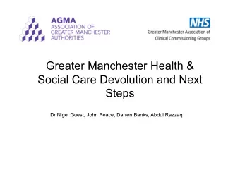 Greater Manchester Health &amp;  Social Care Devolution and Next  Steps  Dr Nigel Guest, John