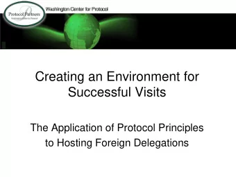 Creating an Environment for  Successful Visits  The Application of Protocol Principles  to Hosting