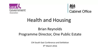 Health and Housing  Brian Reynolds  Programme Director, One Public Estate  CIH South East