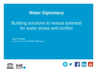 Water Diplomacy  Building solutions to reduce potential  for water stress and conflict  Zaki